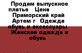 Продам выпускное платье › Цена ­ 9 000 - Приморский край, Артем г. Одежда, обувь и аксессуары » Женская одежда и обувь   